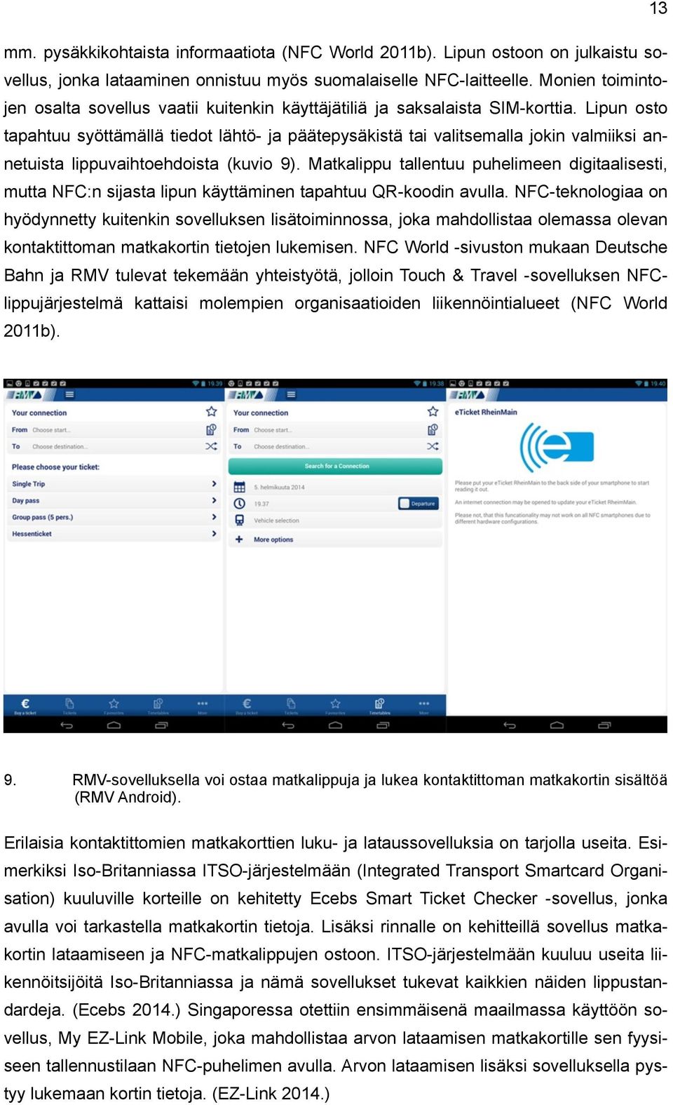 Lipun osto tapahtuu syöttämällä tiedot lähtö- ja päätepysäkistä tai valitsemalla jokin valmiiksi annetuista lippuvaihtoehdoista (kuvio 9).