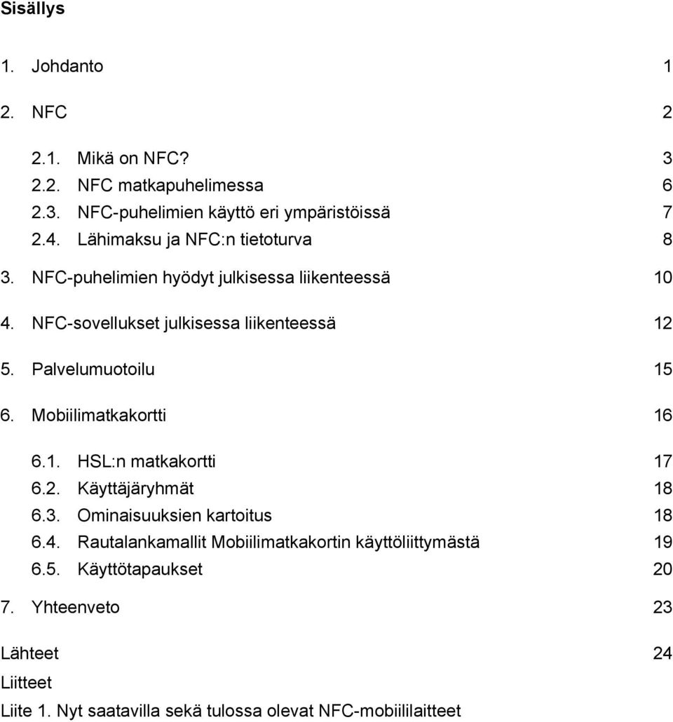 Palvelumuotoilu 15 6. Mobiilimatkakortti 16 6.1. HSL:n matkakortti 17 6.2. Käyttäjäryhmät 18 6.3. Ominaisuuksien kartoitus 18 6.4.