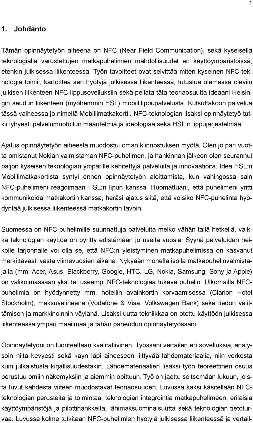 Työn tavoitteet ovat selvittää miten kyseinen NFC-teknologia toimii, kartoittaa sen hyötyjä julkisessa liikenteessä, tutustua olemassa oleviin julkisen liikenteen NFC-lippusovelluksiin sekä peilata