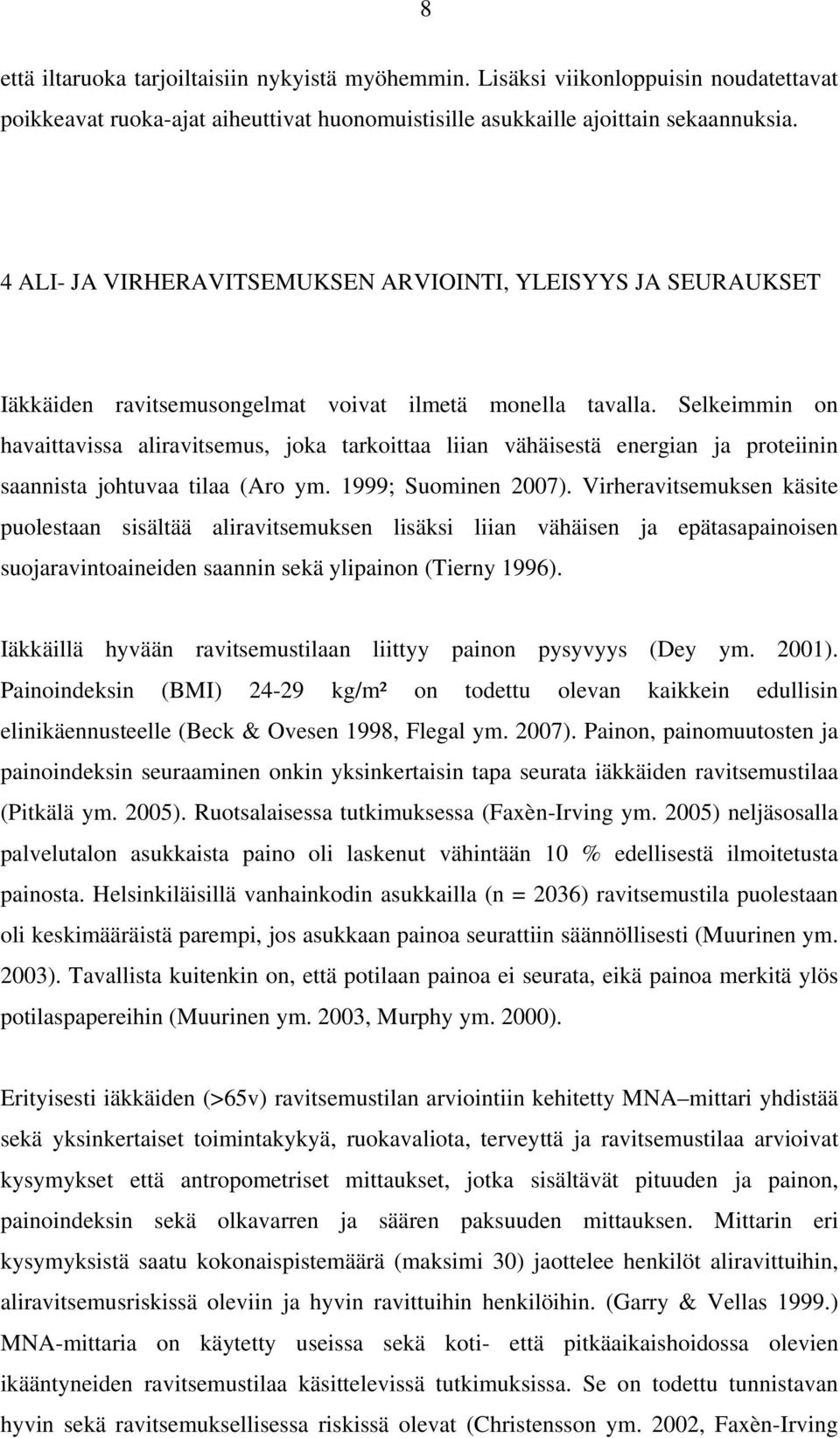 Selkeimmin on havaittavissa aliravitsemus, joka tarkoittaa liian vähäisestä energian ja proteiinin saannista johtuvaa tilaa (Aro ym. 1999; Suominen 2007).