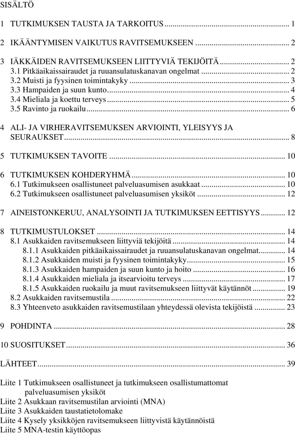 .. 6 4 ALI- JA VIRHERAVITSEMUKSEN ARVIOINTI, YLEISYYS JA SEURAUKSET... 8 5 TUTKIMUKSEN TAVOITE... 10 6 TUTKIMUKSEN KOHDERYHMÄ... 10 6.1 Tutkimukseen osallistuneet palveluasumisen asukkaat... 10 6.2 Tutkimukseen osallistuneet palveluasumisen yksiköt.