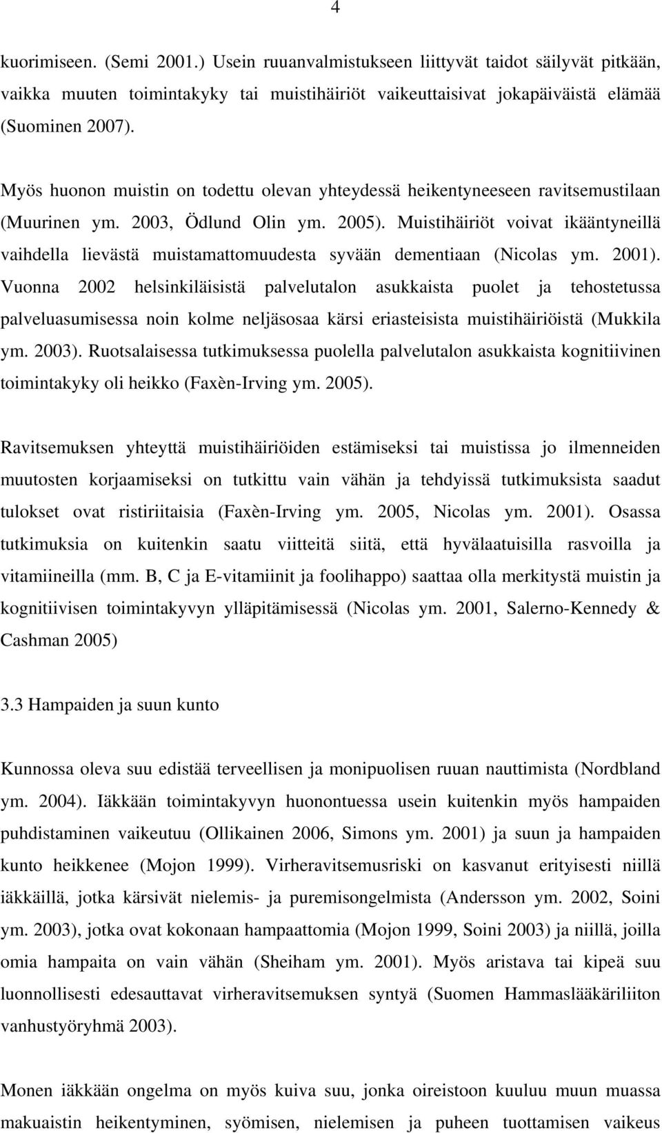 Muistihäiriöt voivat ikääntyneillä vaihdella lievästä muistamattomuudesta syvään dementiaan (Nicolas ym. 2001).