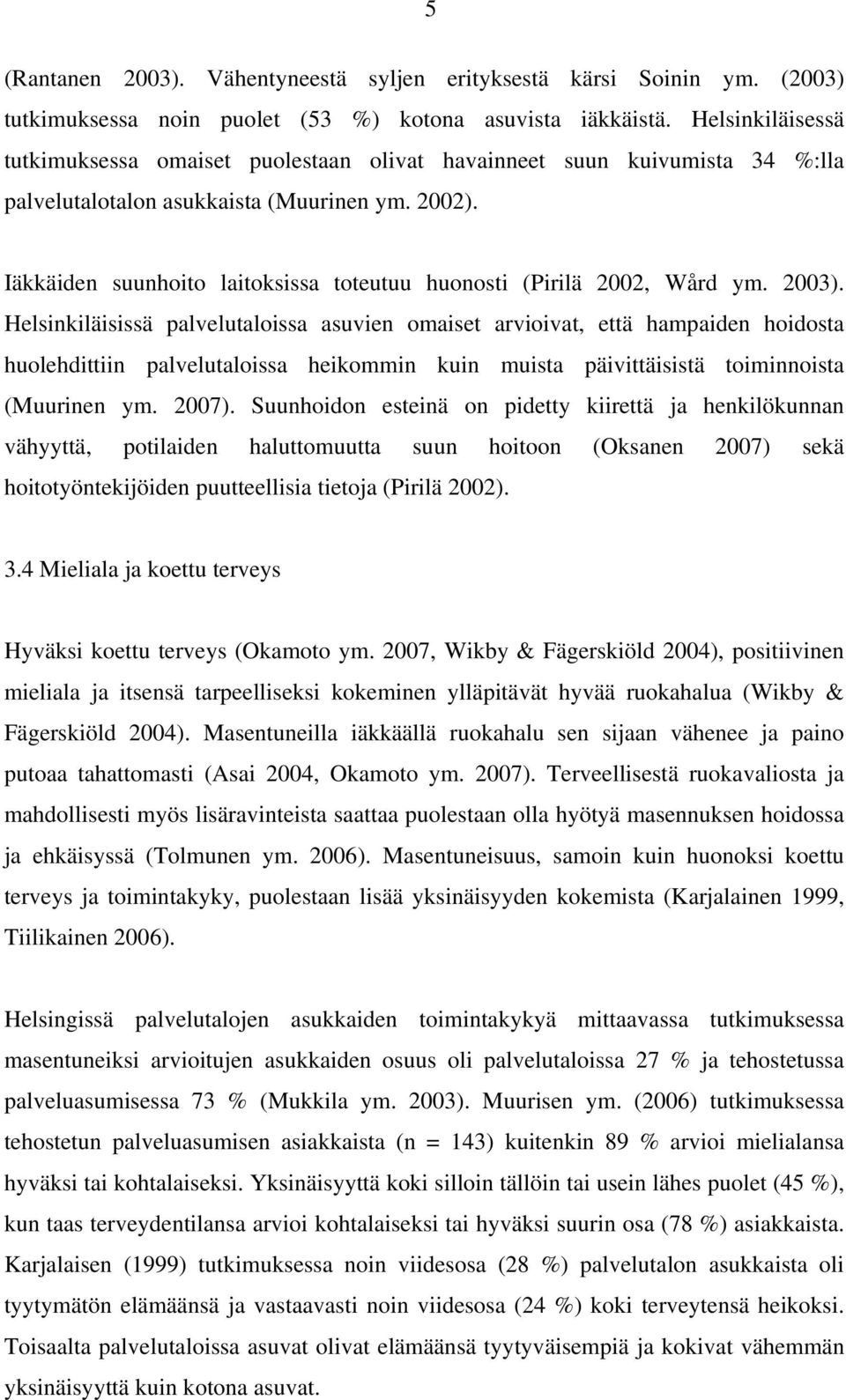 Iäkkäiden suunhoito laitoksissa toteutuu huonosti (Pirilä 2002, Wård ym. 2003).