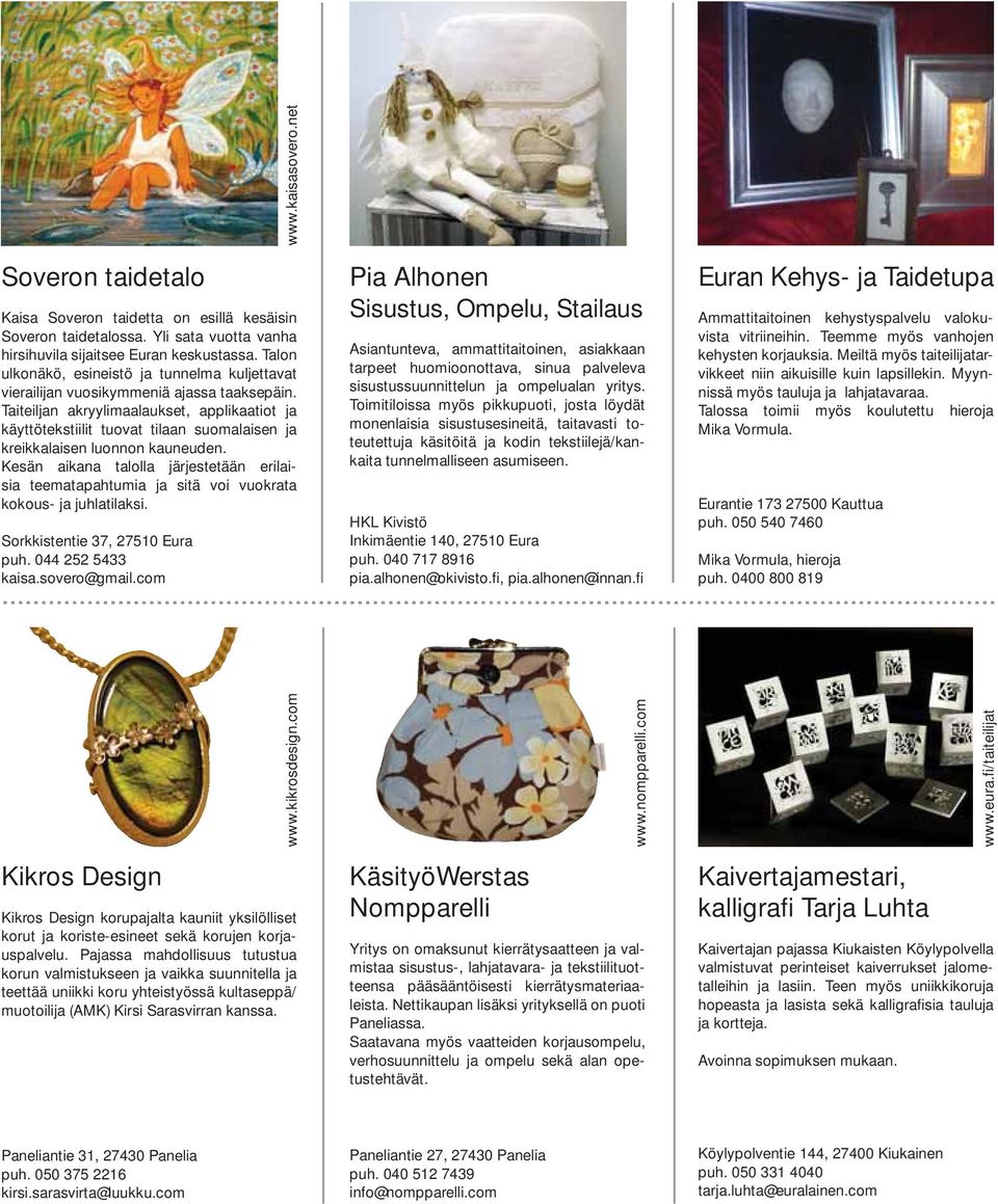 Taiteiljan akryylimaalaukset, applikaatiot ja käyttötekstiilit tuovat tilaan suomalaisen ja kreikkalaisen luonnon kauneuden.