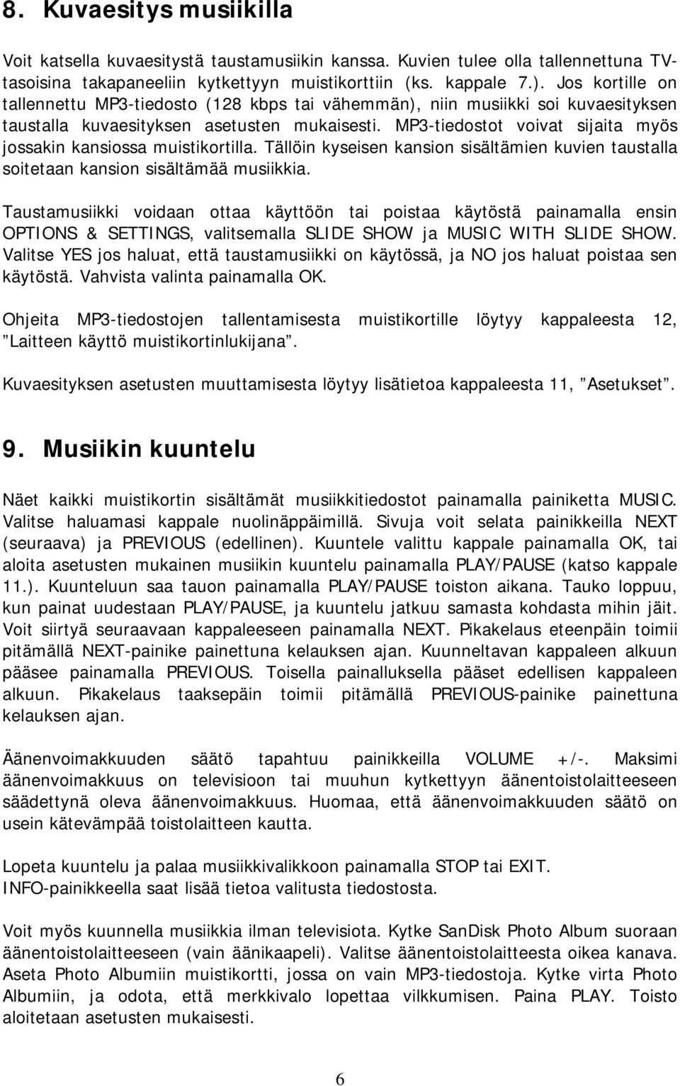 MP3-tiedostot voivat sijaita myös jossakin kansiossa muistikortilla. Tällöin kyseisen kansion sisältämien kuvien taustalla soitetaan kansion sisältämää musiikkia.