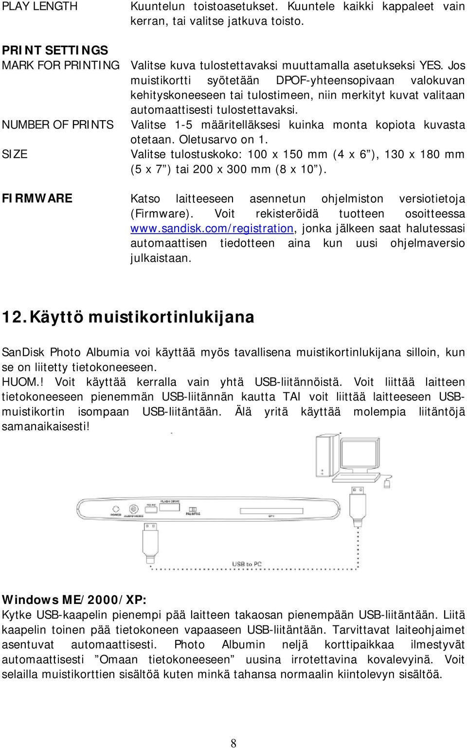 NUMBER OF PRINTS Valitse 1-5 määritelläksesi kuinka monta kopiota kuvasta otetaan. Oletusarvo on 1. SIZE Valitse tulostuskoko: 100 x 150 mm (4 x 6 ), 130 x 180 mm (5 x 7 ) tai 200 x 300 mm (8 x 10 ).