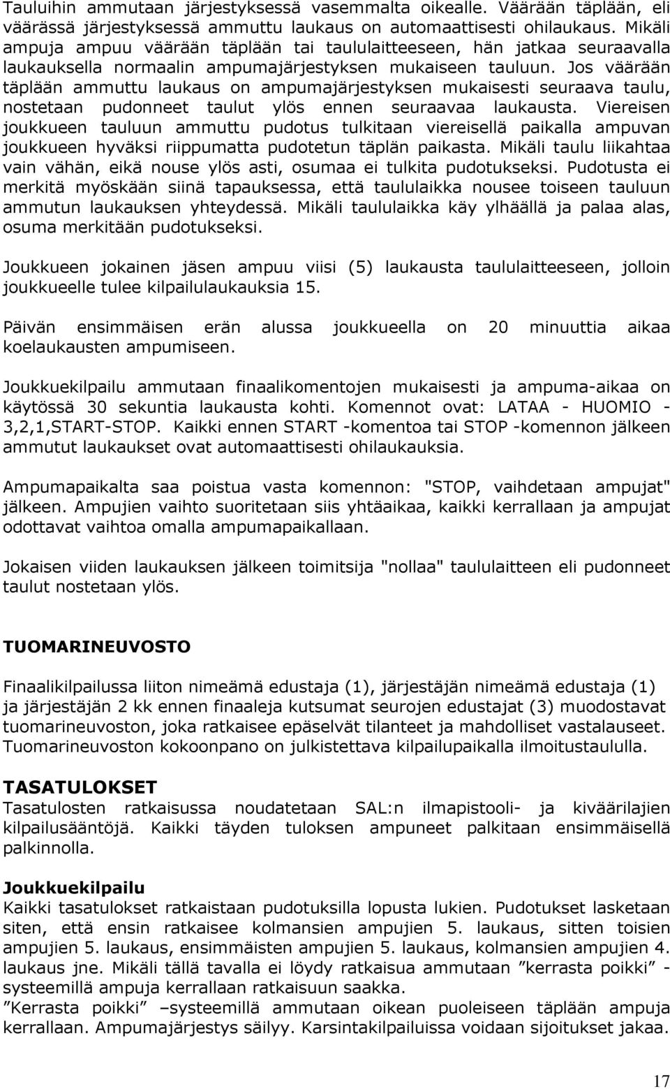 Jos väärään täplään ammuttu laukaus on ampumajärjestyksen mukaisesti seuraava taulu, nostetaan pudonneet taulut ylös ennen seuraavaa laukausta.