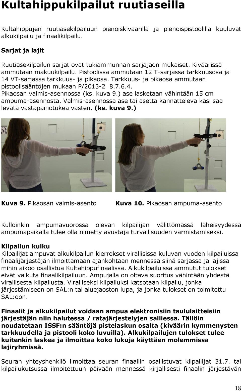 Tarkkuus- ja pikaosa ammutaan pistoolisääntöjen mukaan P/2013-2 8.7.6.4. Pikaosan valmis-asennossa (ks. kuva 9.) ase lasketaan vähintään 15 cm ampuma-asennosta.