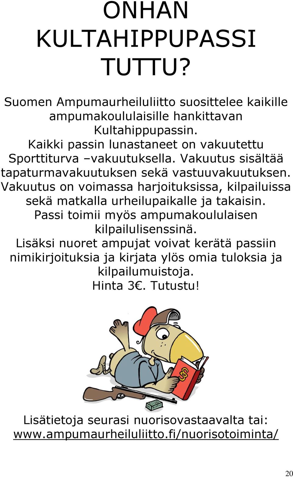 Vakuutus on voimassa harjoituksissa, kilpailuissa sekä matkalla urheilupaikalle ja takaisin. Passi toimii myös ampumakoululaisen kilpailulisenssinä.