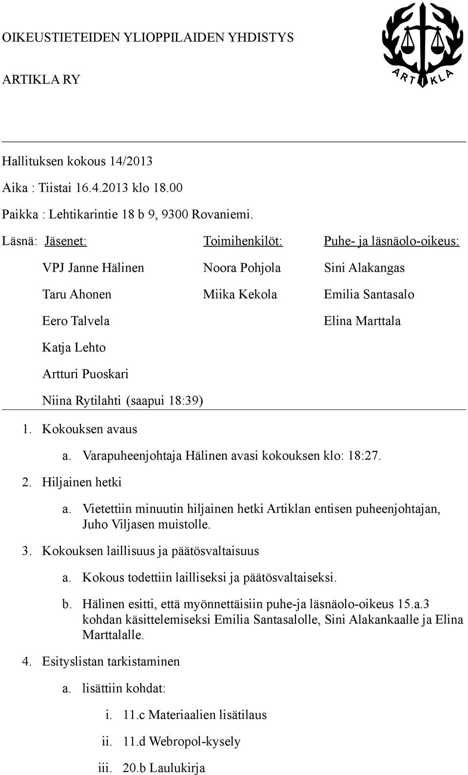 Puoskari Niina Rytilahti (saapui 18:39) 1. Kokouksen avaus a. Varapuheenjohtaja Hälinen avasi kokouksen klo: 18:27. 2. Hiljainen hetki a.