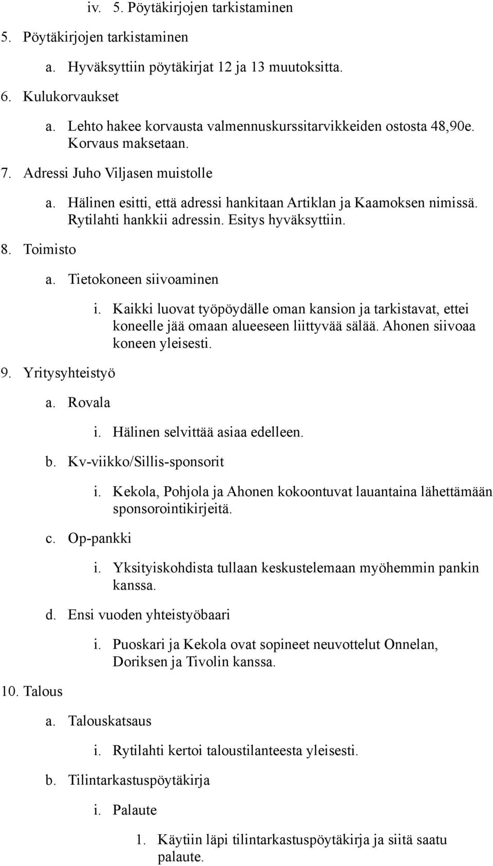 Hälinen esitti, että adressi hankitaan Artiklan ja Kaamoksen nimissä. Rytilahti hankkii adressin. Esitys hyväksyttiin. a. Tietokoneen siivoaminen 9. Yritysyhteistyö 10. Talous a. Rovala i.