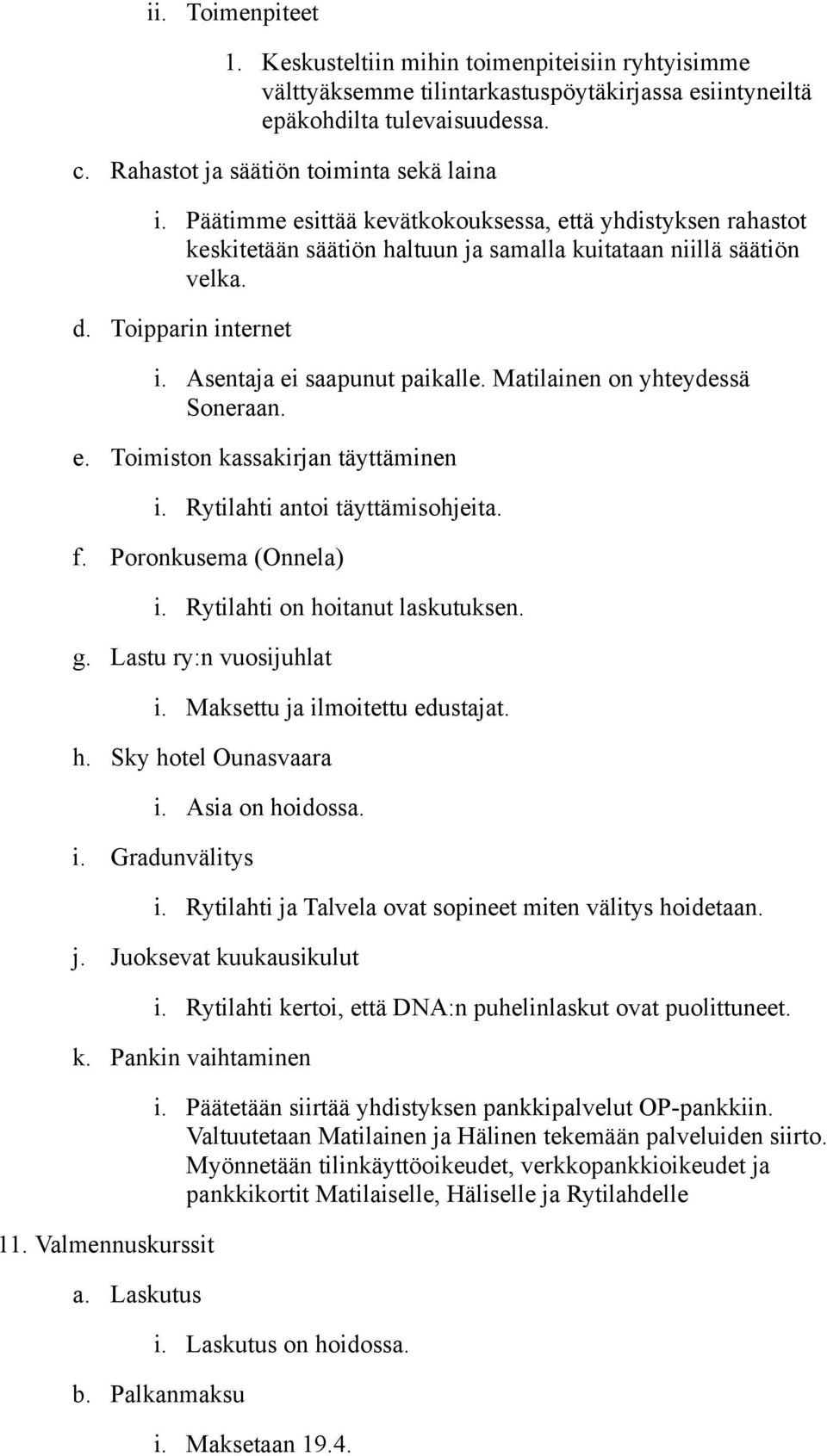 Matilainen on yhteydessä Soneraan. e. Toimiston kassakirjan täyttäminen i. Rytilahti antoi täyttämisohjeita. f. Poronkusema (Onnela) i. Rytilahti on hoitanut laskutuksen. g. Lastu ry:n vuosijuhlat i.