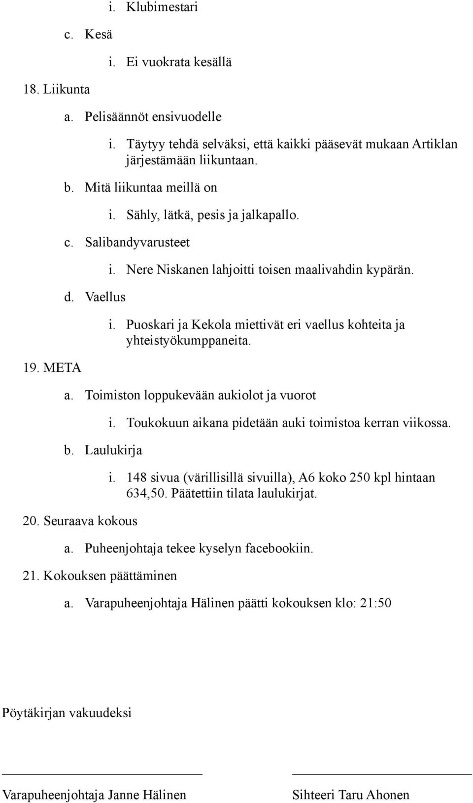 a. Toimiston loppukevään aukiolot ja vuorot b. Laulukirja 20. Seuraava kokous i. Toukokuun aikana pidetään auki toimistoa kerran viikossa. i. 148 sivua (värillisillä sivuilla), A6 koko 250 kpl hintaan 634,50.