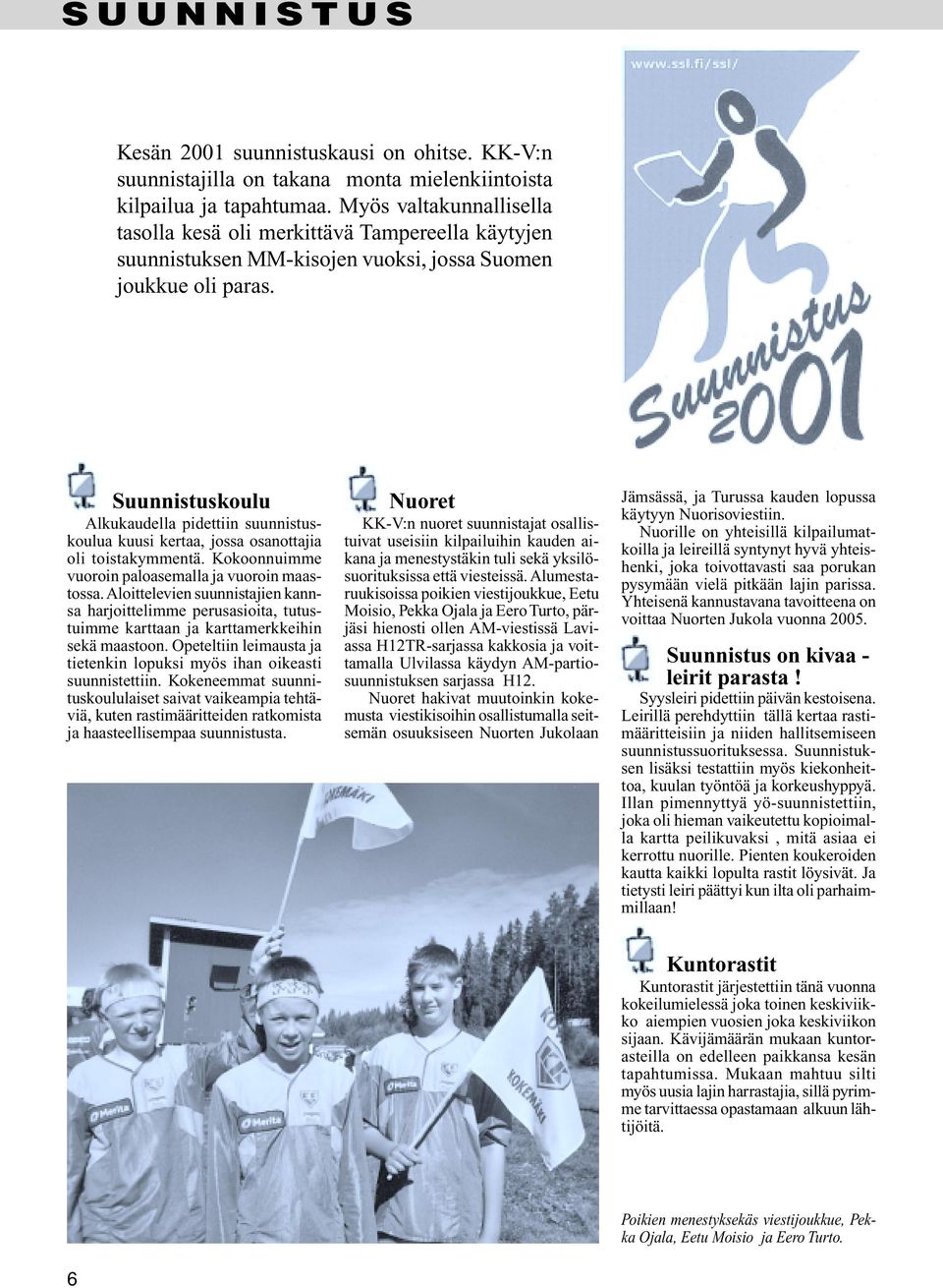 Suunnistuskoulu Alkukaudella pidettiin suunnistuskoulua kuusi kertaa, jossa osanottajia oli toistakymmentä. Kokoonnuimme vuoroin paloasemalla ja vuoroin maastossa.