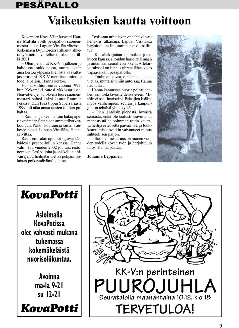 Olen pelannut KK-V:n jälkeen jo kahdessa joukkueessa, mutta jaksan aina kertoa ylpeänä hienosta kasvattajaseurastani. KK-V merkitsee minulle todella paljon, Hanna kertoo.