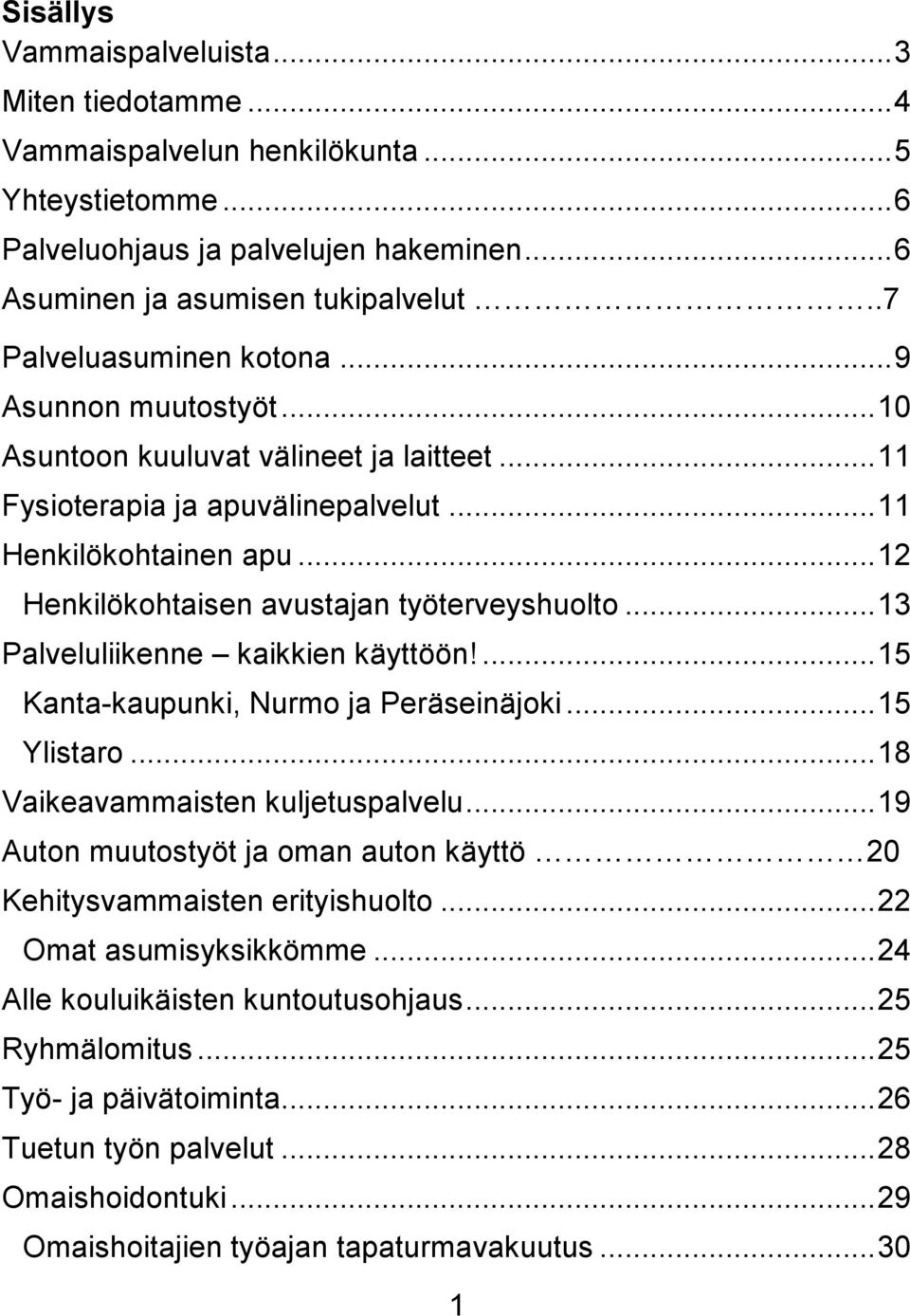 .. 12 Henkilökohtaisen avustajan työterveyshuolto... 13 Palveluliikenne kaikkien käyttöön!... 15 Kanta-kaupunki, Nurmo ja Peräseinäjoki... 15 Ylistaro... 18 Vaikeavammaisten kuljetuspalvelu.