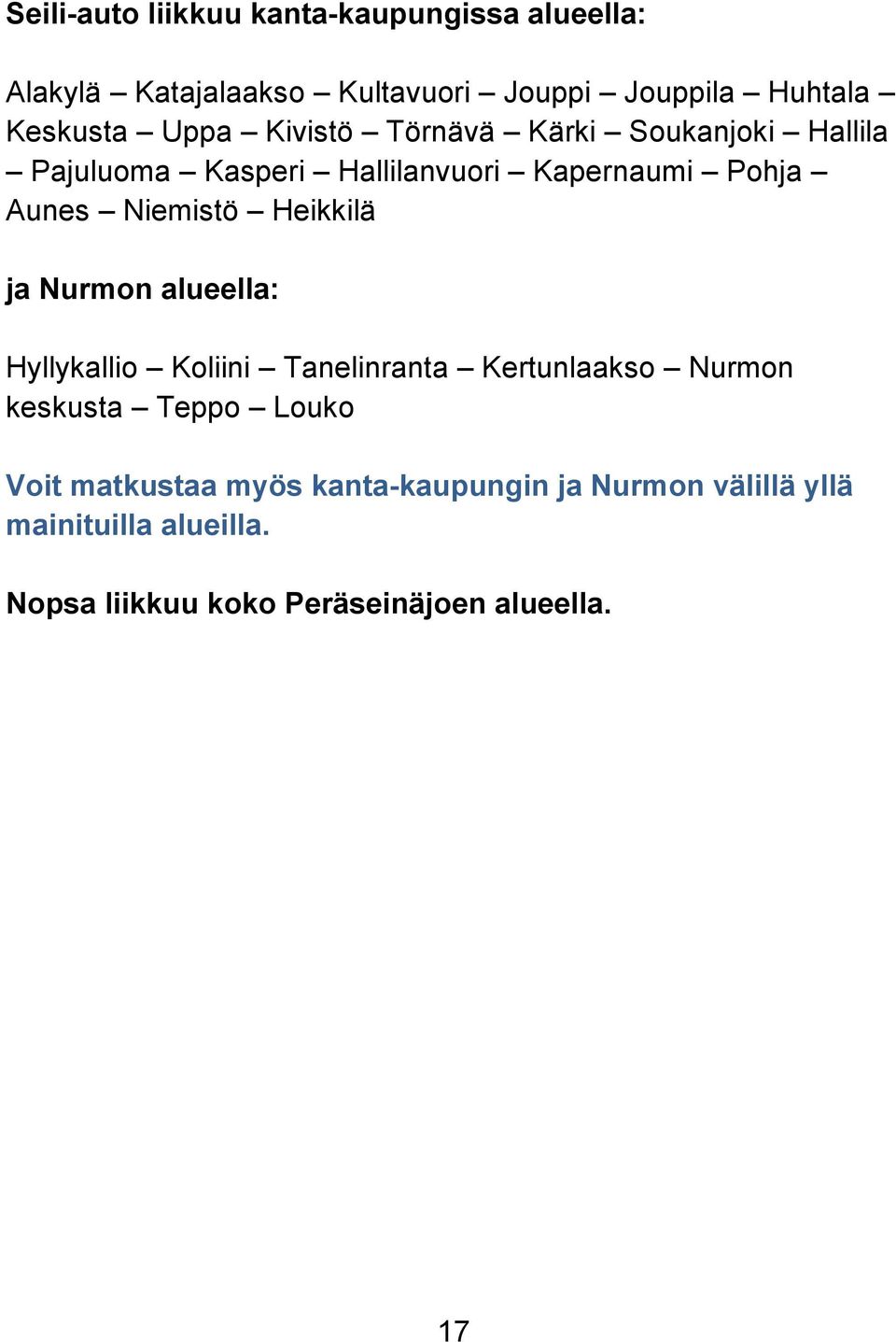 Heikkilä ja Nurmon alueella: Hyllykallio Koliini Tanelinranta Kertunlaakso Nurmon keskusta Teppo Louko Voit
