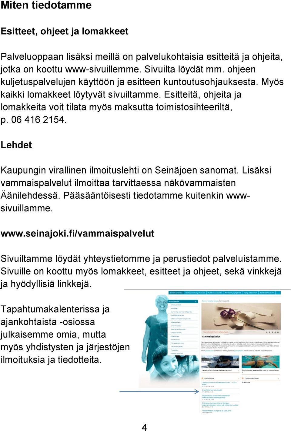 06 416 2154. Lehdet Kaupungin virallinen ilmoituslehti on Seinäjoen sanomat. Lisäksi vammaispalvelut ilmoittaa tarvittaessa näkövammaisten Äänilehdessä.