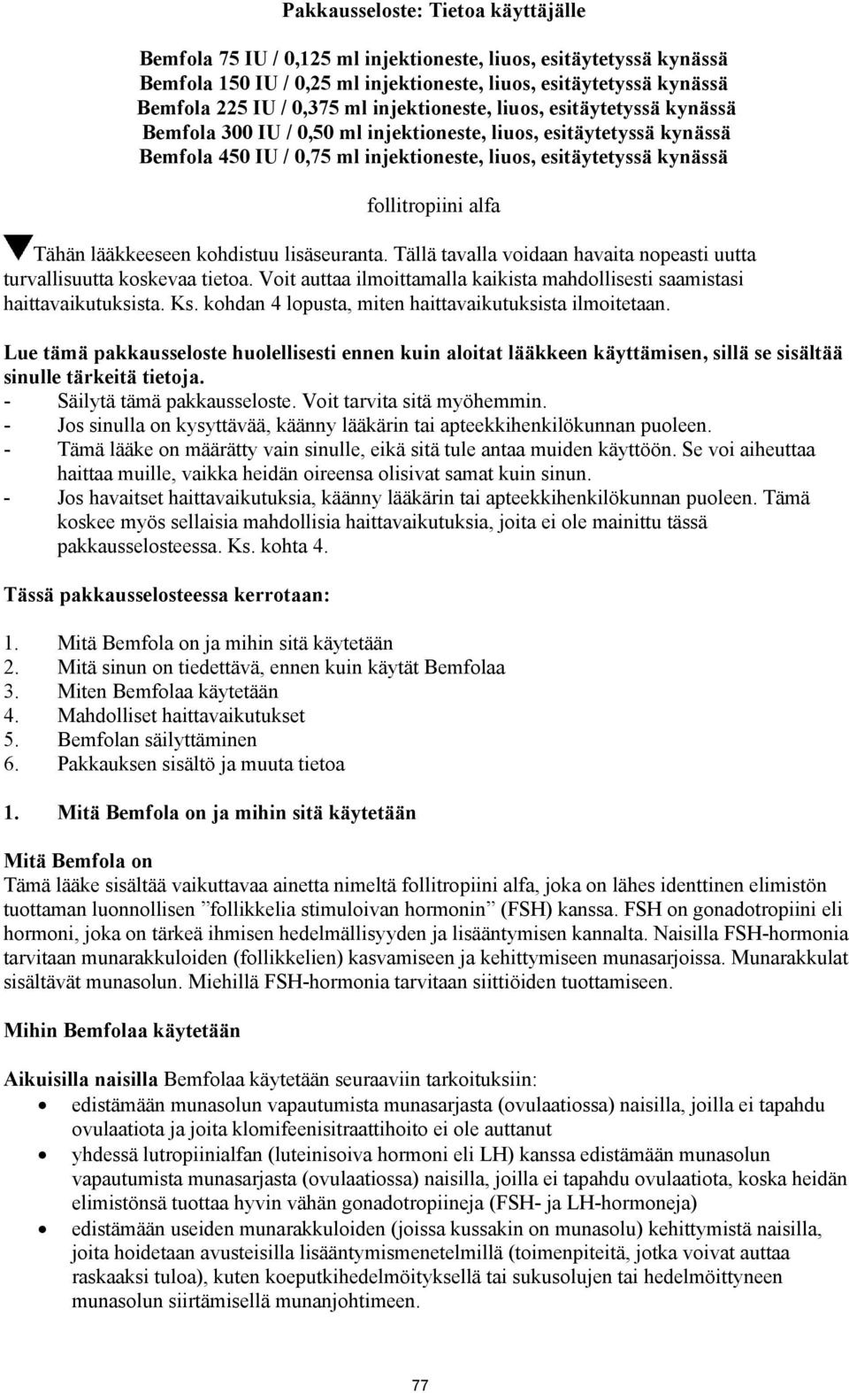 alfa Tähän lääkkeeseen kohdistuu lisäseuranta. Tällä tavalla voidaan havaita nopeasti uutta turvallisuutta koskevaa tietoa.