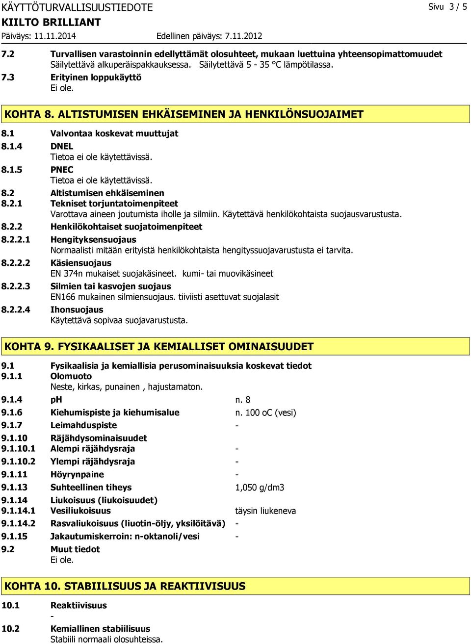 Altistumisen ehkäiseminen 8.2.1 Tekniset torjuntatoimenpiteet Varottava aineen joutumista iholle ja silmiin. Käytettävä henkilökohtaista suojausvarustusta. 8.2.2 Henkilökohtaiset suojatoimenpiteet 8.