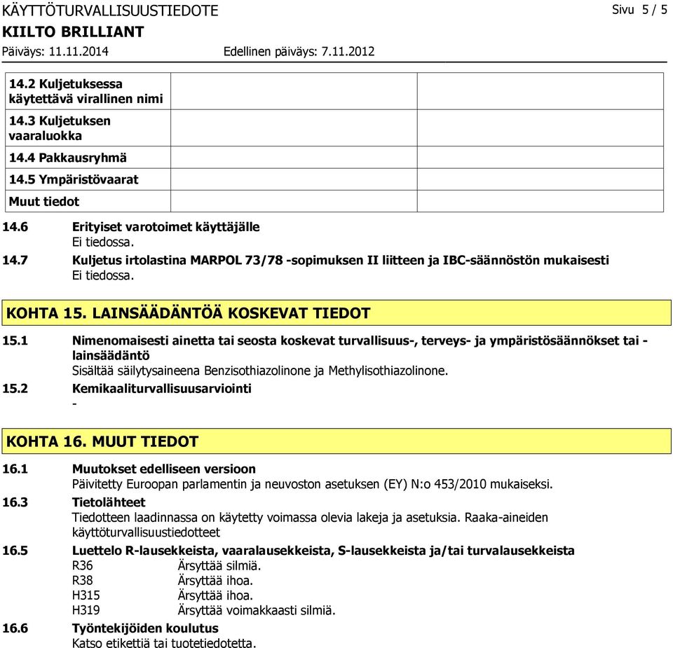 1 Nimenomaisesti ainetta tai seosta koskevat turvallisuus, terveys ja ympäristösäännökset tai lainsäädäntö Sisältää säilytysaineena Benzisothiazolinone ja Methylisothiazolinone. 15.