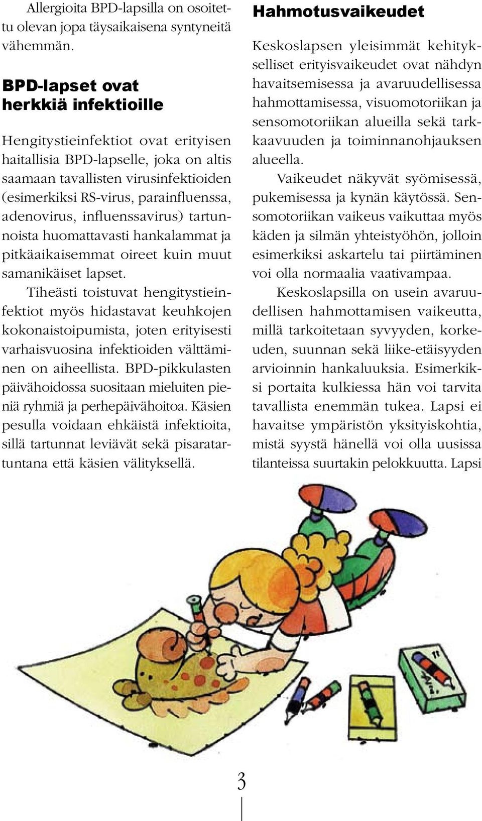 adenovirus, influenssavirus) tartunnoista huomattavasti hankalammat ja pitkäaikaisemmat oireet kuin muut samanikäiset lapset.