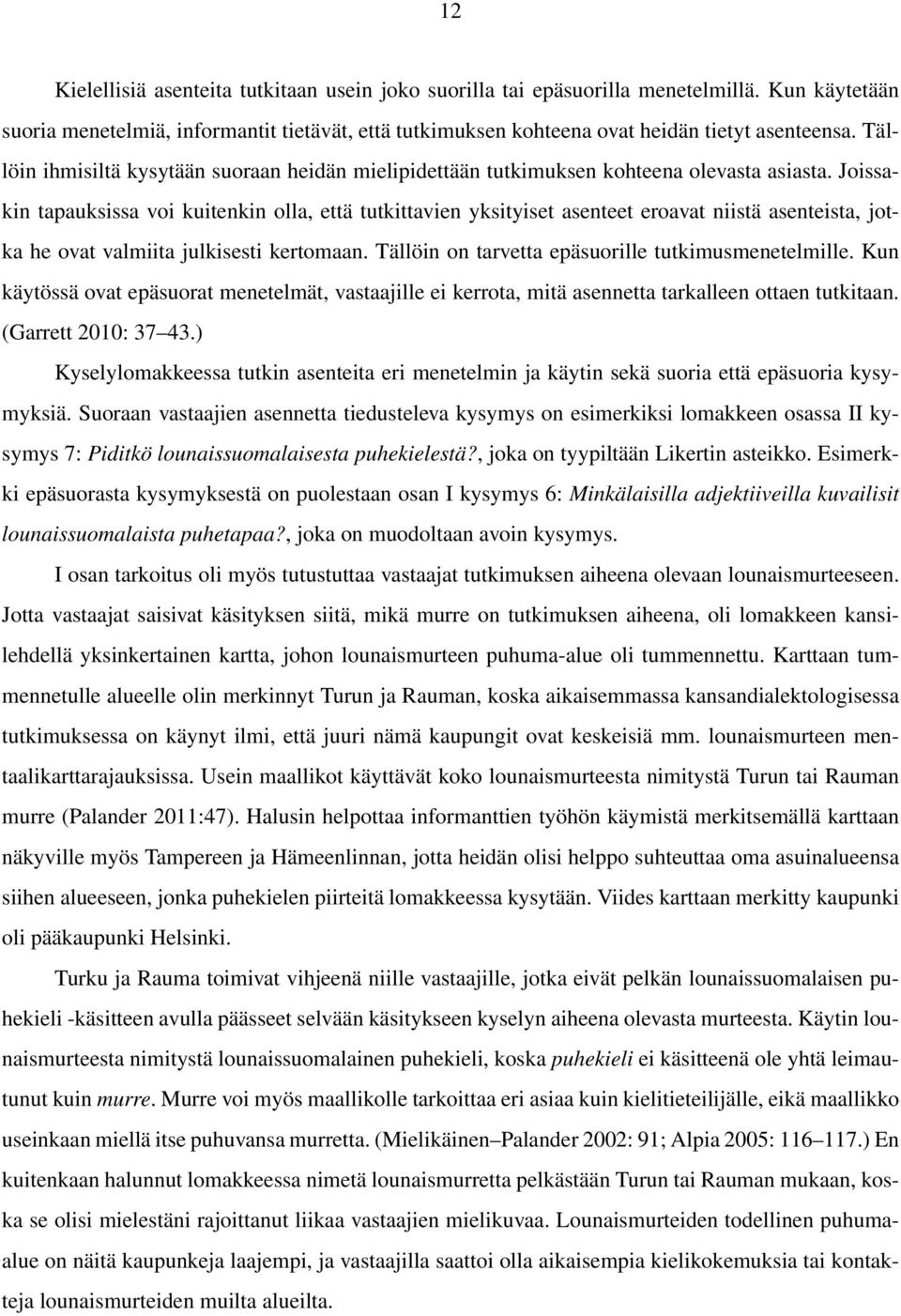 Joissakin tapauksissa voi kuitenkin olla, että tutkittavien yksityiset asenteet eroavat niistä asenteista, jotka he ovat valmiita julkisesti kertomaan.