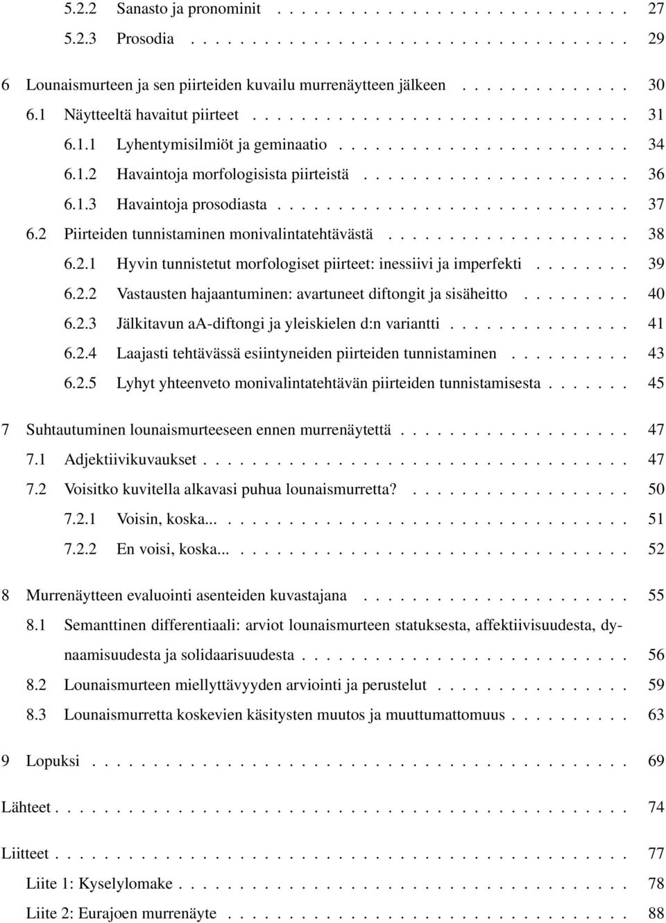 1.3 Havaintoja prosodiasta............................. 37 6.2 Piirteiden tunnistaminen monivalintatehtävästä.................... 38 6.2.1 Hyvin tunnistetut morfologiset piirteet: inessiivi ja imperfekti.