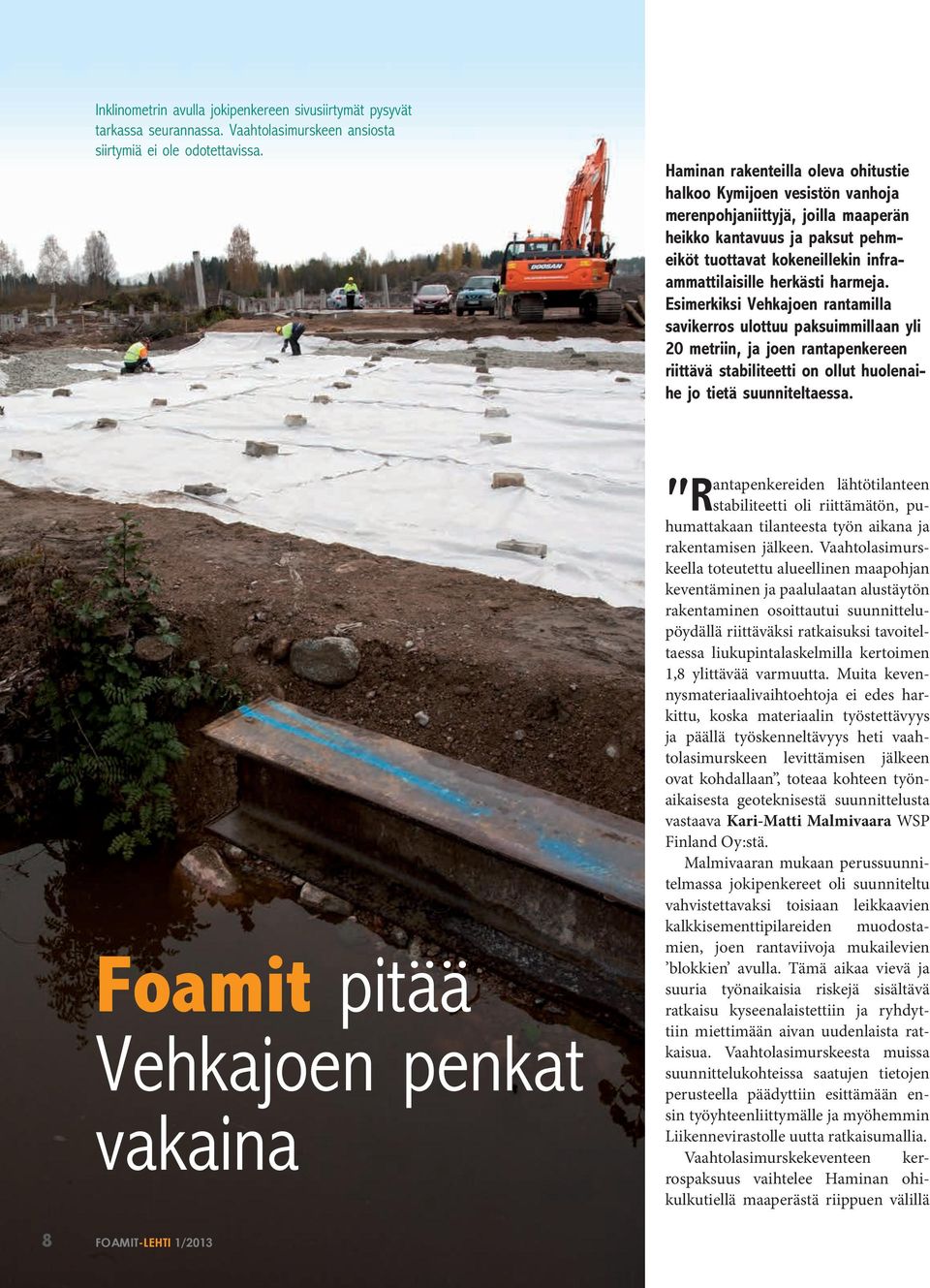harmeja. Esimerkiksi Vehkajoen rantamilla savikerros ulottuu paksuimmillaan yli 20 metriin, ja joen rantapenkereen riittävä stabiliteetti on ollut huolenaihe jo tietä suunniteltaessa.