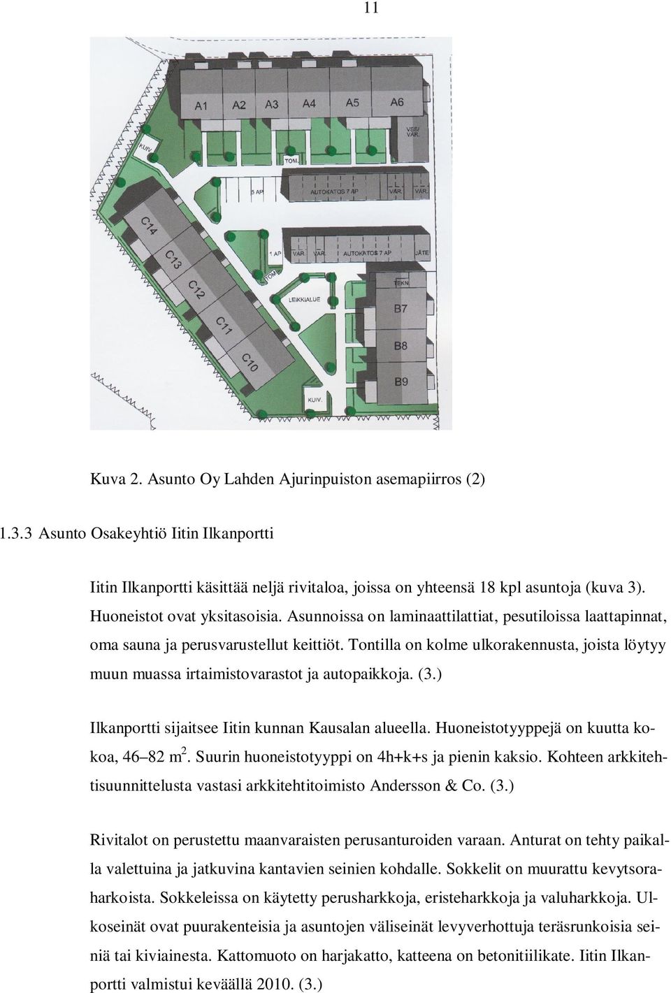 Tontilla on kolme ulkorakennusta, joista löytyy muun muassa irtaimistovarastot ja autopaikkoja. (3.) Ilkanportti sijaitsee Iitin kunnan Kausalan alueella. Huoneistotyyppejä on kuutta kokoa, 46 82 m 2.