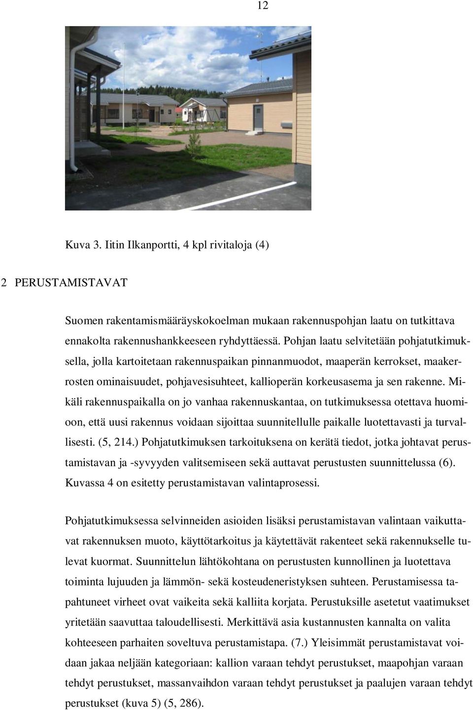 Mikäli rakennuspaikalla on jo vanhaa rakennuskantaa, on tutkimuksessa otettava huomioon, että uusi rakennus voidaan sijoittaa suunnitellulle paikalle luotettavasti ja turvallisesti. (5, 214.