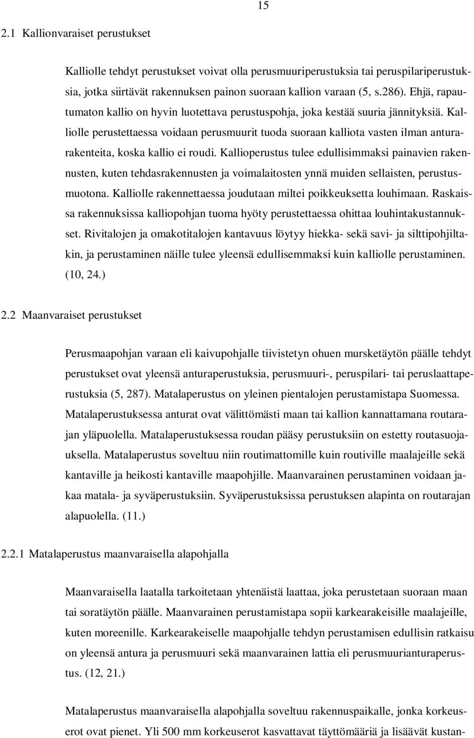 Kalliolle perustettaessa voidaan perusmuurit tuoda suoraan kalliota vasten ilman anturarakenteita, koska kallio ei roudi.