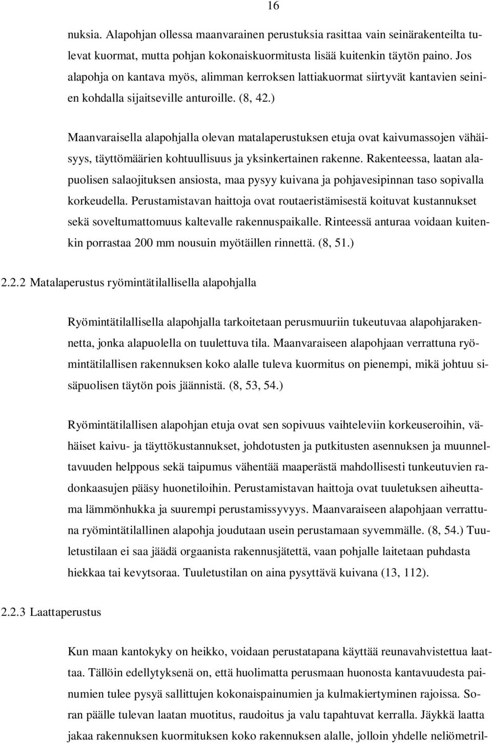 ) Maanvaraisella alapohjalla olevan matalaperustuksen etuja ovat kaivumassojen vähäisyys, täyttömäärien kohtuullisuus ja yksinkertainen rakenne.
