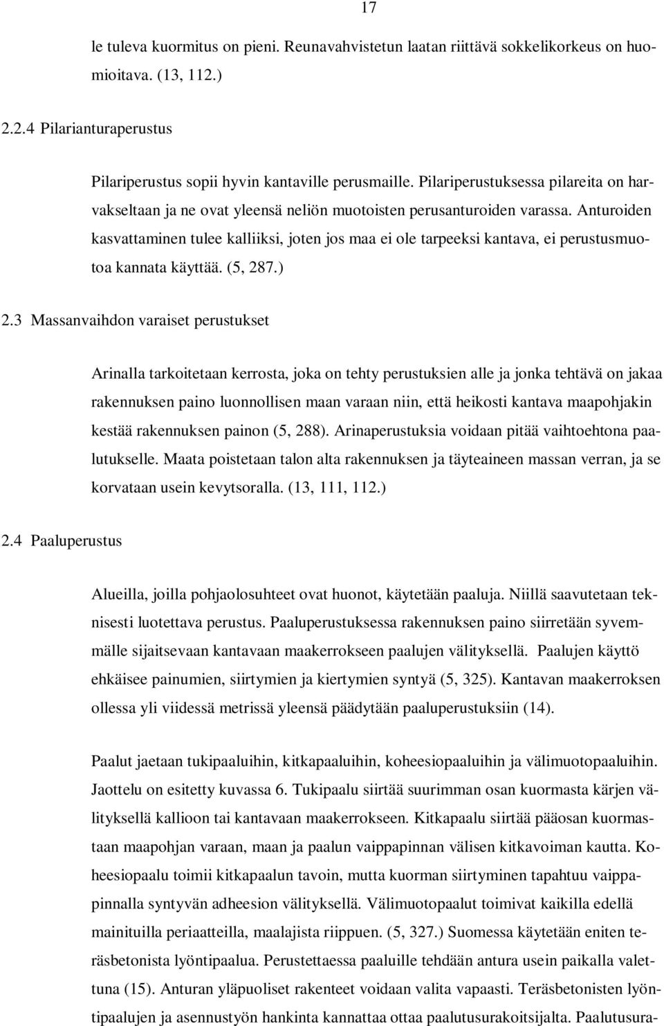 Anturoiden kasvattaminen tulee kalliiksi, joten jos maa ei ole tarpeeksi kantava, ei perustusmuotoa kannata käyttää. (5, 287.) 2.