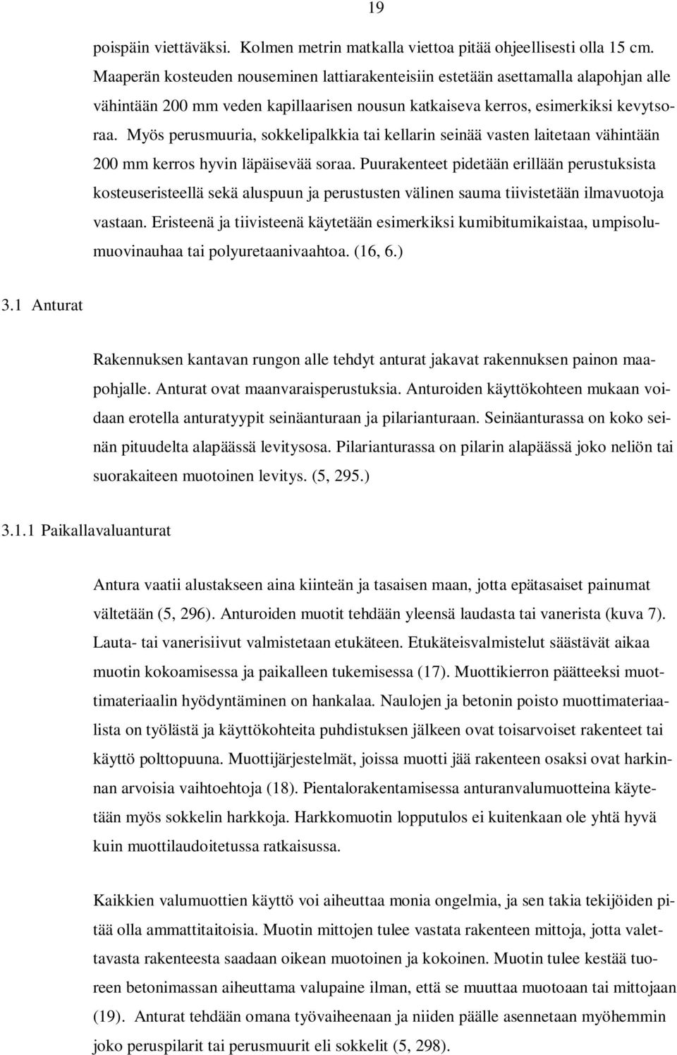 Myös perusmuuria, sokkelipalkkia tai kellarin seinää vasten laitetaan vähintään 200 mm kerros hyvin läpäisevää soraa.