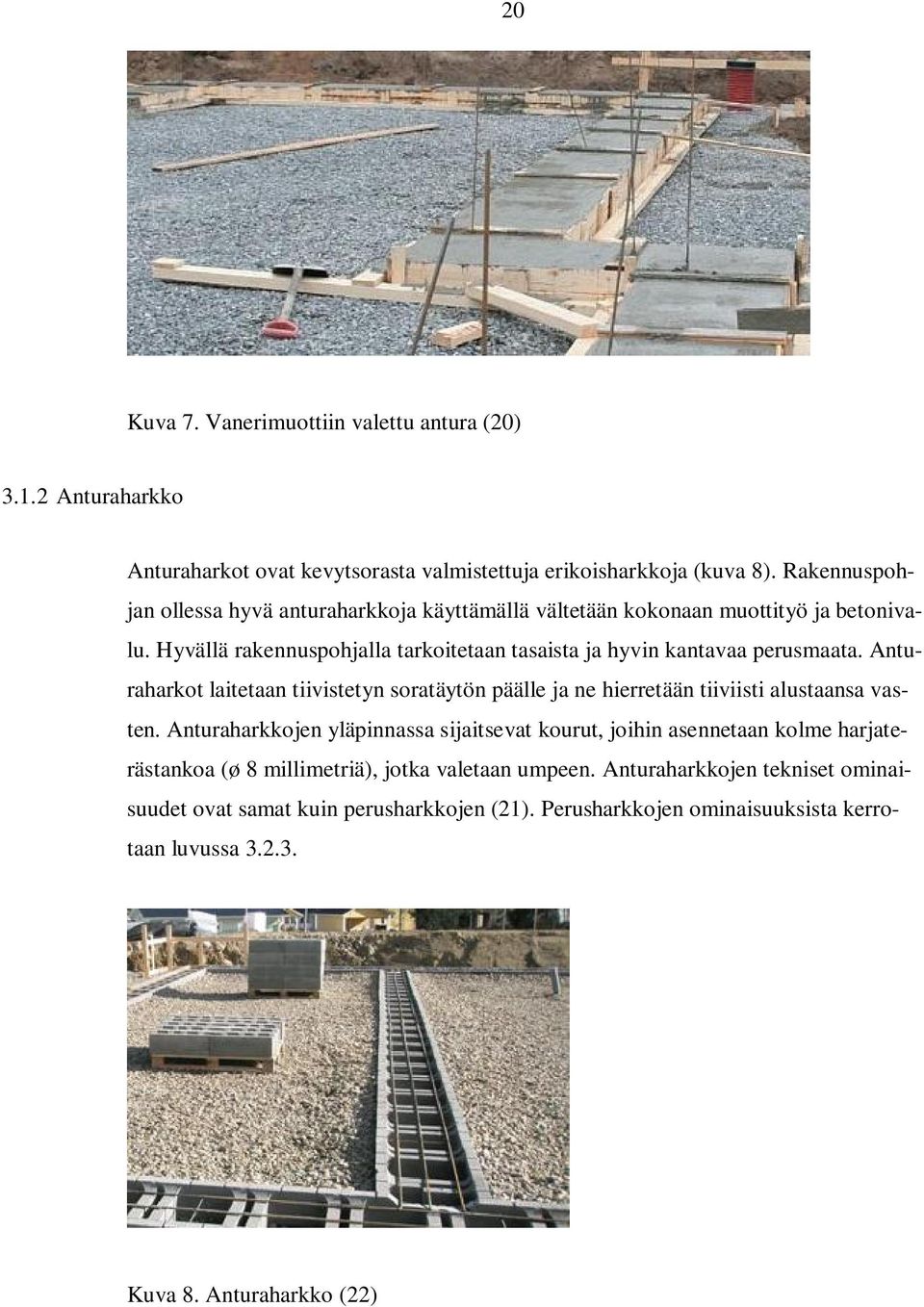 Anturaharkot laitetaan tiivistetyn soratäytön päälle ja ne hierretään tiiviisti alustaansa vasten.