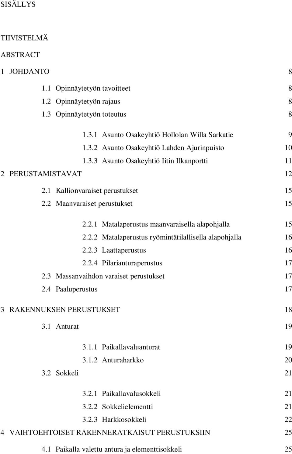 2.3 Laattaperustus 16 2.2.4 Pilarianturaperustus 17 2.3 Massanvaihdon varaiset perustukset 17 2.4 Paaluperustus 17 3 RAKENNUKSEN PERUSTUKSET 18 3.1 Anturat 19 3.1.1 Paikallavaluanturat 19 3.1.2 Anturaharkko 20 3.