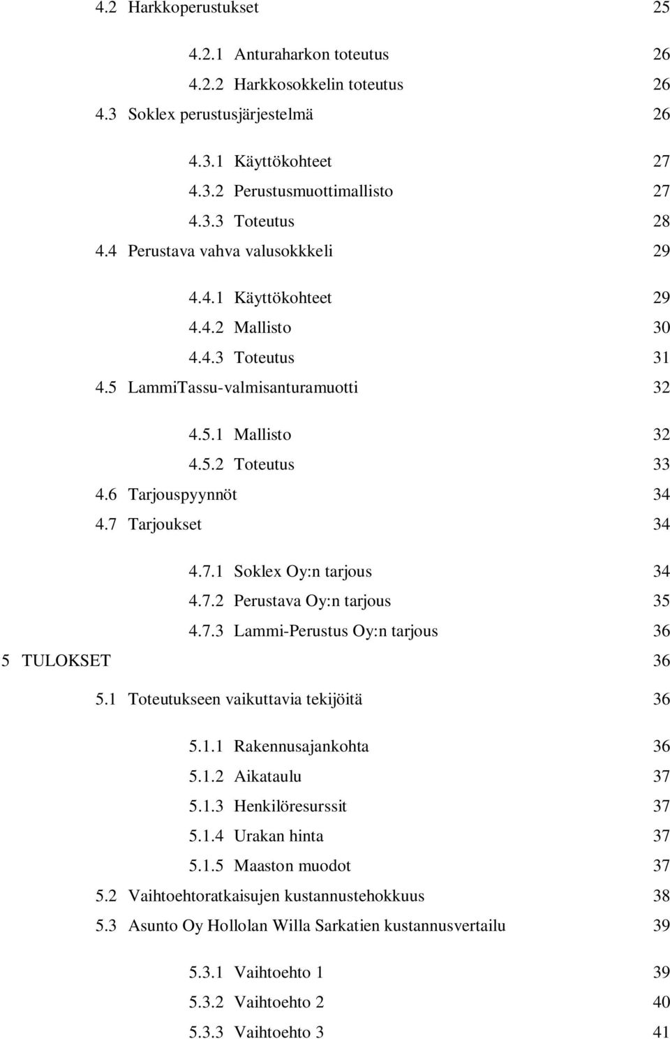 7 Tarjoukset 34 4.7.1 Soklex Oy:n tarjous 34 4.7.2 Perustava Oy:n tarjous 35 4.7.3 Lammi-Perustus Oy:n tarjous 36 5 TULOKSET 36 5.1 Toteutukseen vaikuttavia tekijöitä 36 5.1.1 Rakennusajankohta 36 5.