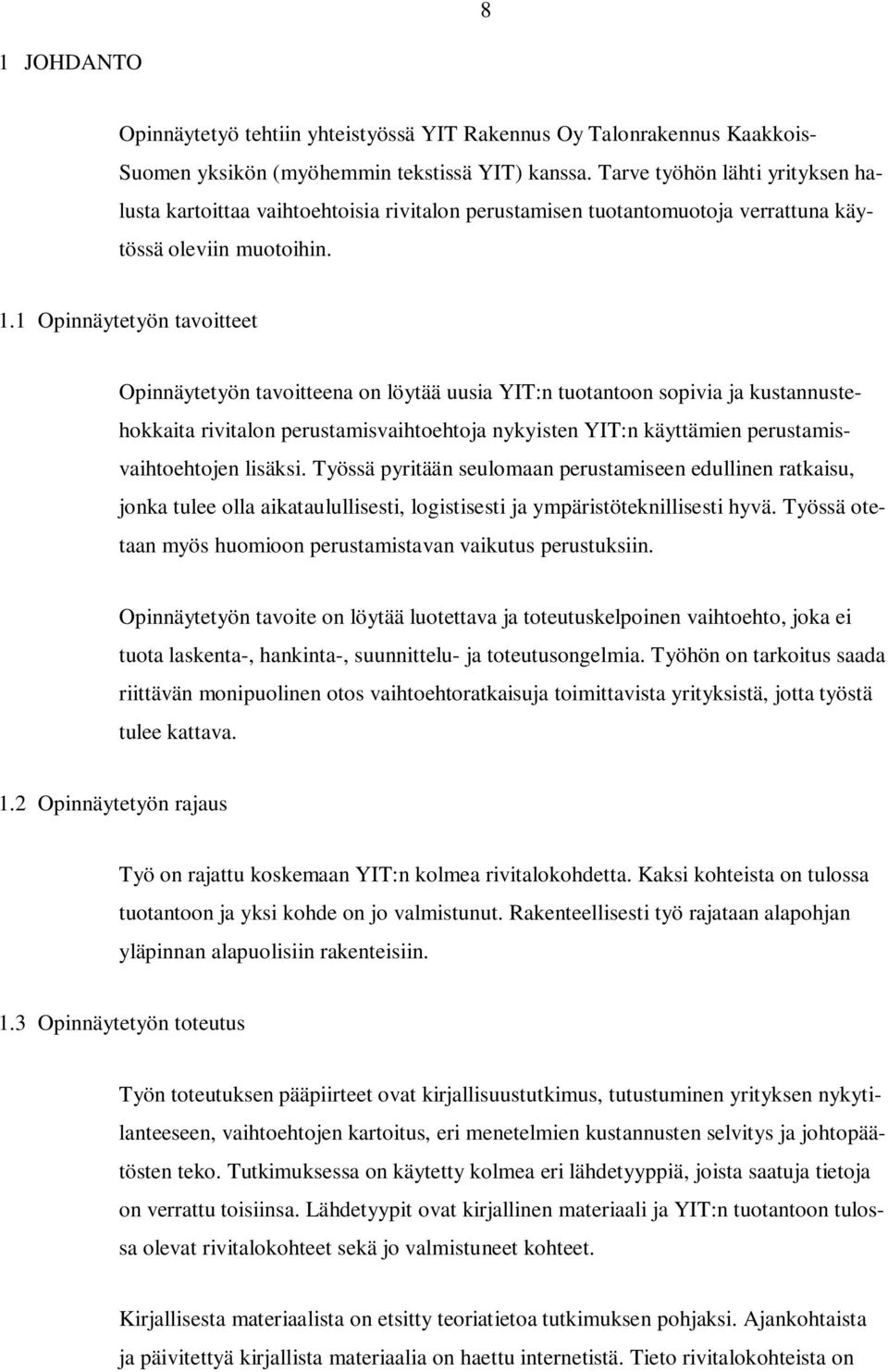 1 Opinnäytetyön tavoitteet Opinnäytetyön tavoitteena on löytää uusia YIT:n tuotantoon sopivia ja kustannustehokkaita rivitalon perustamisvaihtoehtoja nykyisten YIT:n käyttämien