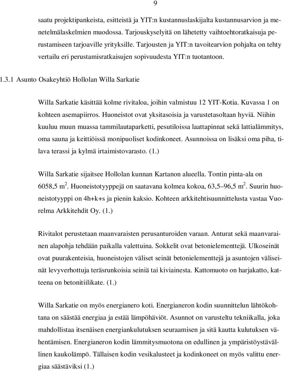 Tarjousten ja YIT:n tavoitearvion pohjalta on tehty vertailu eri perustamisratkaisujen sopivuudesta YIT:n tuotantoon. 1.3.