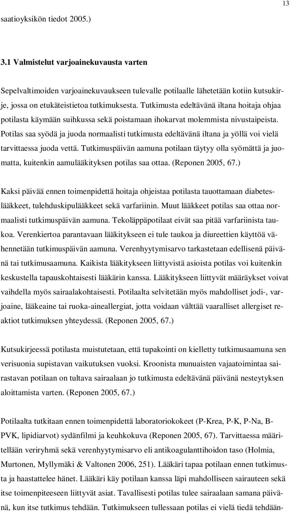 Potilas saa syödä ja juoda normaalisti tutkimusta edeltävänä iltana ja yöllä voi vielä tarvittaessa juoda vettä.