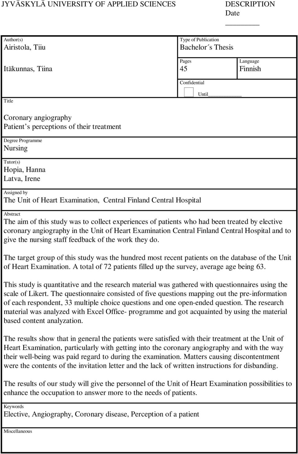 The aim of this study was to collect experiences of patients who had been treated by elective coronary angiography in the Unit of Heart Examination Central Finland Central Hospital and to give the