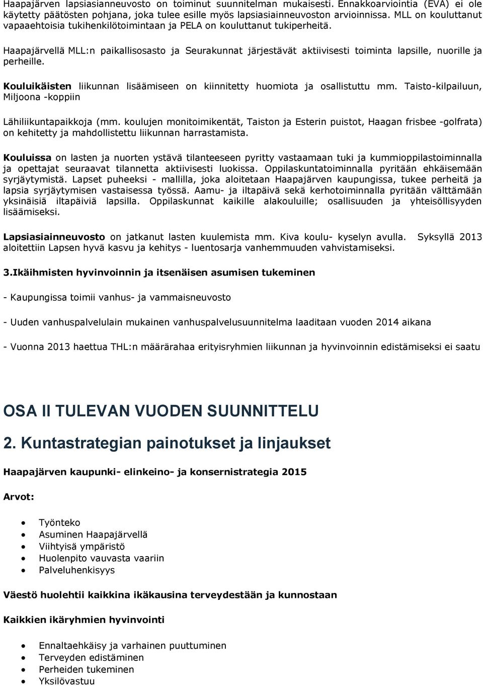 Haapajärvellä MLL:n paikallisosasto ja Seurakunnat järjestävät aktiivisesti toiminta lapsille, nuorille ja perheille. Kouluikäisten liikunnan lisäämiseen on kiinnitetty huomiota ja osallistuttu mm.