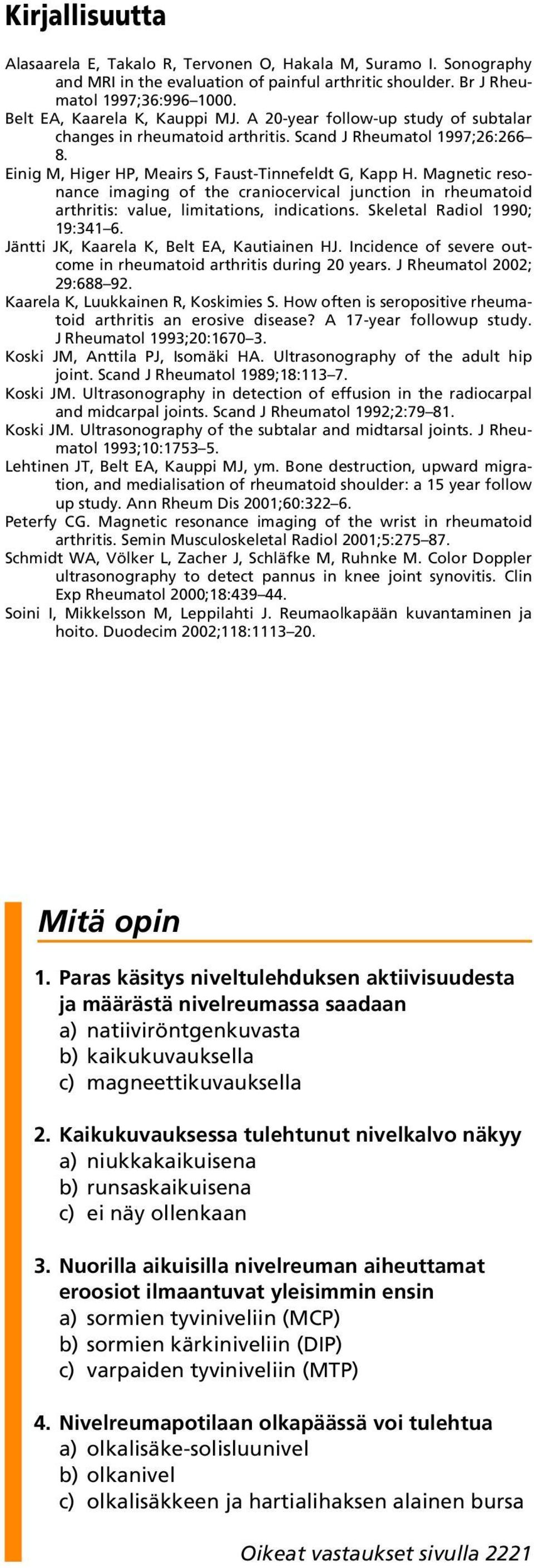 Magnetic resonance imaging of the craniocervical junction in rheumatoid arthritis: value, limitations, indications. Skeletal Radiol 1990; 19:341 6. Jäntti JK, Kaarela K, Belt EA, Kautiainen HJ.