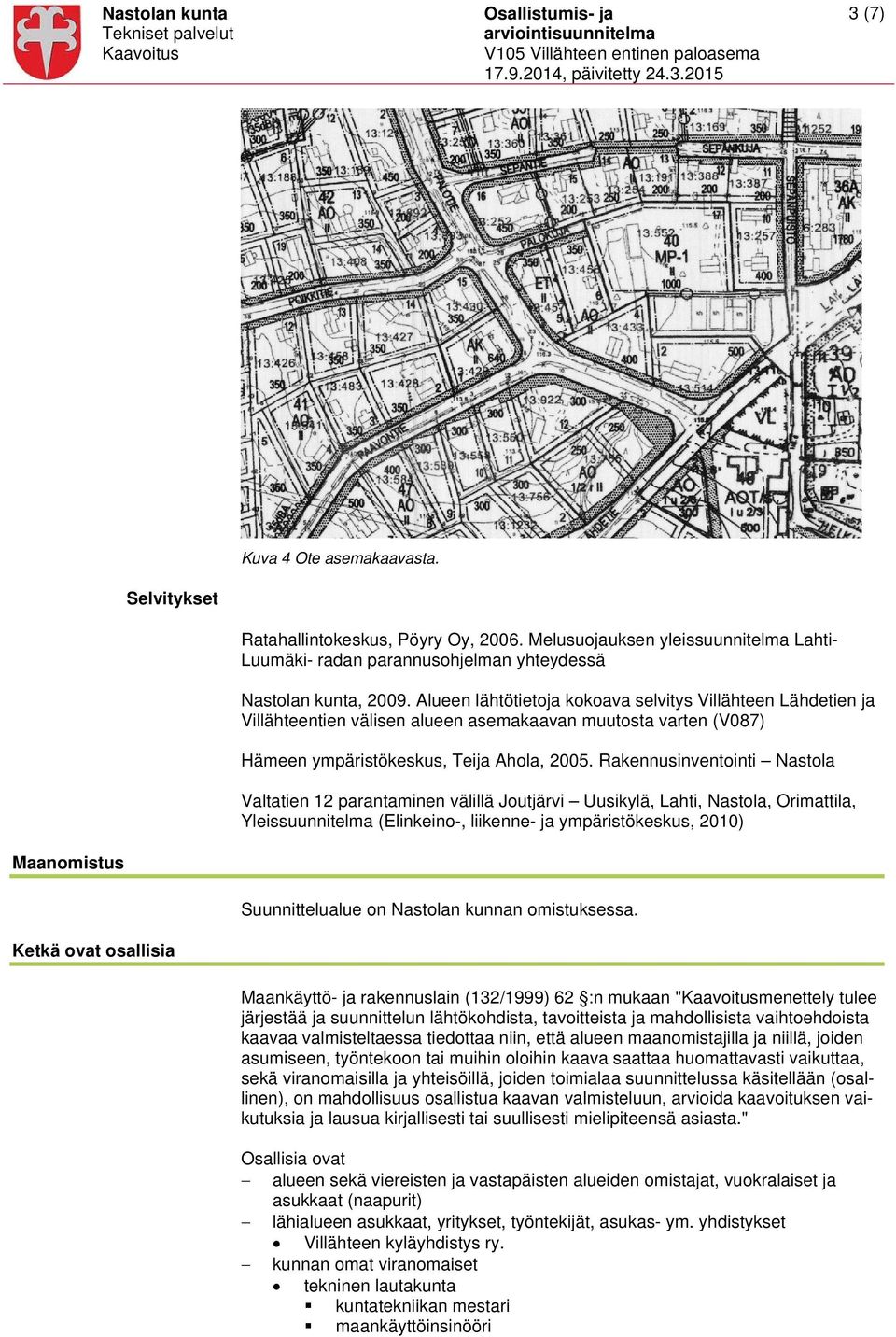 Alueen lähtötietoja kokoava selvitys Villähteen Lähdetien ja Villähteentien välisen alueen asemakaavan muutosta varten (V087) Hämeen ympäristökeskus, Teija Ahola, 2005.