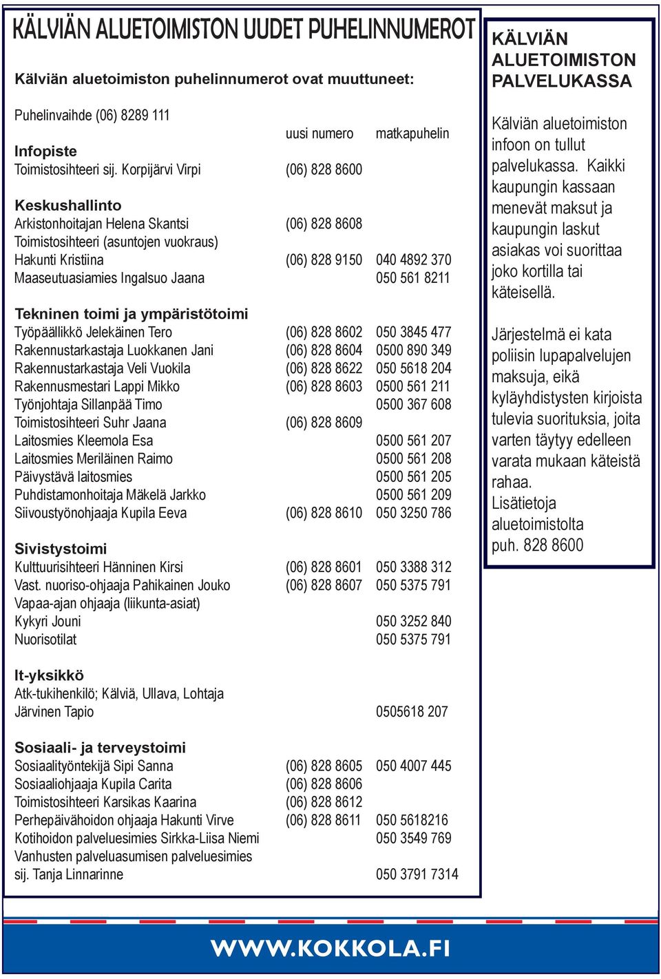 Maaseutuasiamies Ingalsuo Jaana 050 561 8211 Tekninen toimi ja ympäristötoimi Työpäällikkö Jelekäinen Tero (06) 828 8602 050 3845 477 Rakennustarkastaja Luokkanen Jani (06) 828 8604 0500 890 349