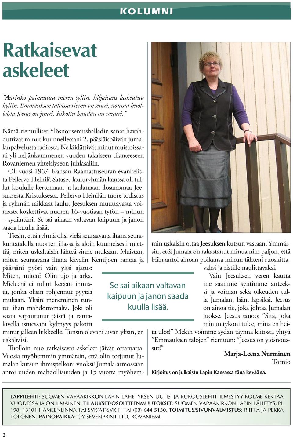 Ne kiidättivät minut muistoissani yli neljänkymmenen vuoden takaiseen tilanteeseen Rovaniemen yhteislyseon juhlasaliin. Oli vuosi 1967.