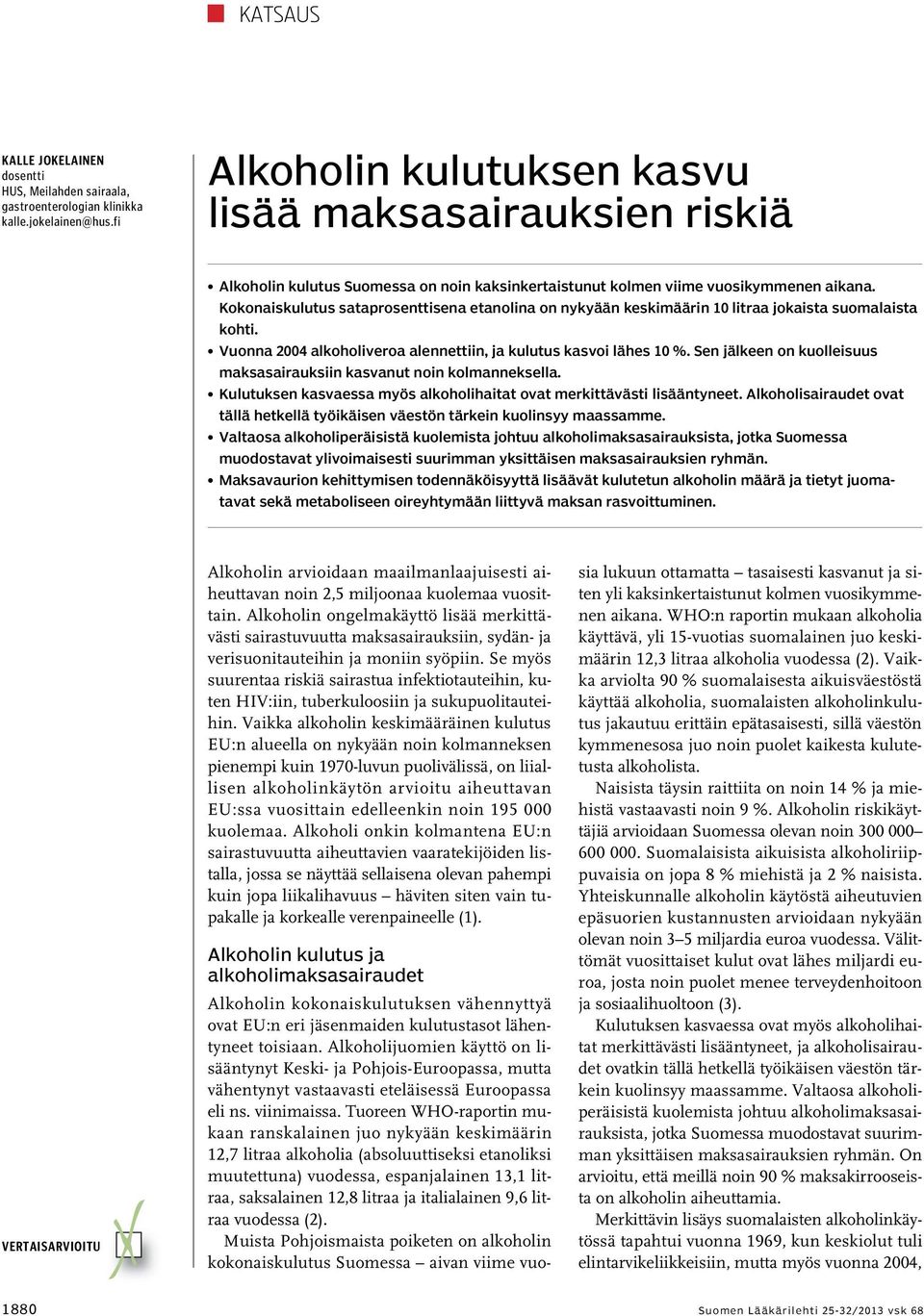 Kokonaiskulutus sataprosenttisena etanolina on nykyään keskimäärin 10 litraa jokaista suomalaista kohti. Vuonna 2004 alkoholiveroa alennettiin, ja kulutus kasvoi lähes 10 %.