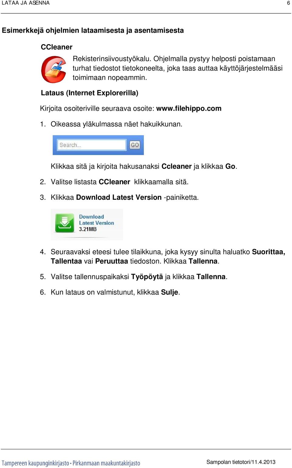 Lataus (Internet Explorerilla) Kirjoita osoiteriville seuraava osoite: www.filehippo.com 1. Oikeassa yläkulmassa näet hakuikkunan.