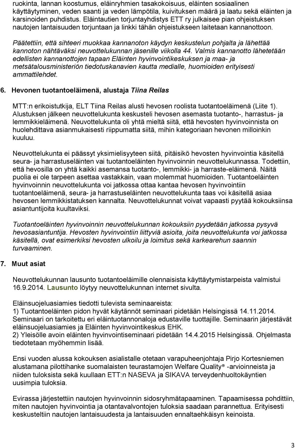 Päätettiin, että sihteeri muokkaa kannanoton käydyn keskustelun pohjalta ja lähettää kannoton nähtäväksi neuvottelukunnan jäsenille viikolla 44.